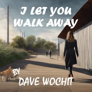 "I let you walk away" By Dave Wochit